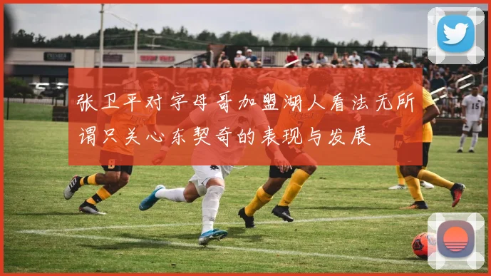 张卫平对字母哥加盟湖人看法无所谓只关心东契奇的表现与发展